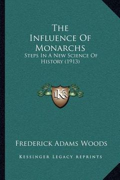 portada the influence of monarchs: steps in a new science of history (1913) (en Inglés)