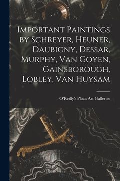 portada Important Paintings by Schreyer, Heuner, Daubigny, Dessar, Murphy, Van Goyen, Gainsborough, Lobley, Van Huysam