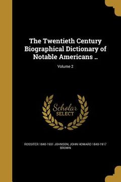 portada The Twentieth Century Biographical Dictionary of Notable Americans ..; Volume 2 (en Inglés)