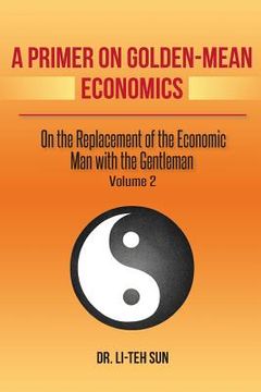 portada A Primer on Golden-Mean Economics: On the Replacement of the Economic Man with the Gentleman (en Inglés)
