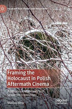 portada Framing the Holocaust in Polish Aftermath Cinema: Posthumous Materiality and Unwanted Knowledge (Palgrave Film Studies and Philosophy) (in English)