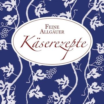 portada Feine Allgäuer Käserezepte: Ein Kleiner Gruß aus der Allgäuer Küche (in German)