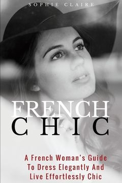 portada French Chic: A French Woman's Guide To Dress Elegantly And Live Effortlessly Chic (en Inglés)