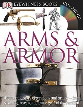 portada Dk Eyewitness Books: Arms and Armor: Discover the Story of Weapons and Armor―From Stone age Axes to the Battle Gear o (in English)