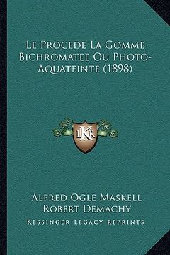 portada Le Procede La Gomme Bichromatee Ou Photo-Aquateinte (1898) (en Francés)