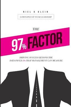 portada The 97% Factor: Driving Success Beyond the Data-Paved 3% That Management Can Measure; 10 Principles of No Fail Leadership (en Inglés)