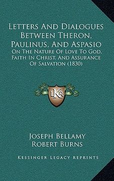 portada Letters And Dialogues Between Theron, Paulinus, And Aspasio: On The Nature Of Love To God, Faith In Christ, And Assurance Of Salvation (1830) (en Inglés)