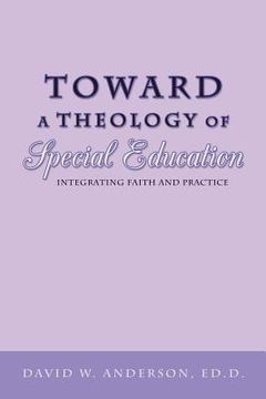 portada toward a theology of special education: integrating faith and practice (en Inglés)