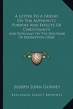 portada a letter to a friend on the authority, purpose and effects of christianity: and especially on the doctrine of redemption (1824) (en Inglés)