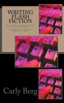 portada Writing Flash Fiction: How to Write Very Short Stories and get Them Published. *Then Re-Publish Them all Together as a Book 