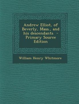 portada Andrew Elliot, of Beverly, Mass., and His Descendants - Primary Source Edition (en Inglés)