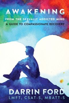 portada Awakening from the Sexually Addictive Mind: A Guide to Compassionate Recovery (en Inglés)