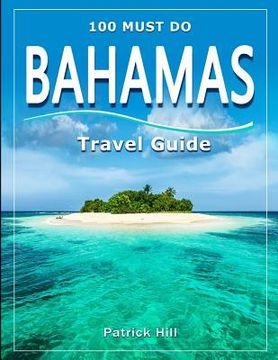 portada BAHAMAS Travel Guide: 100 Must Do! (en Inglés)