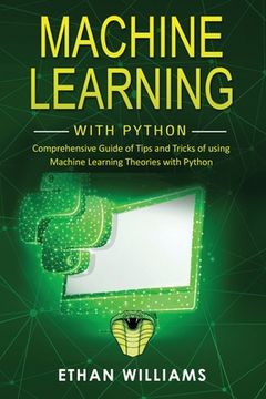 portada Machine Learning with Python: Comprehensive Guide of Tips and Tricks of using Machine Learning Theories with Python (en Inglés)
