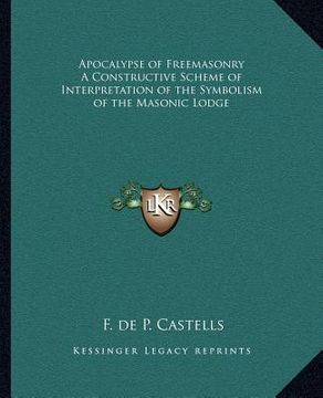 portada apocalypse of freemasonry a constructive scheme of interpretation of the symbolism of the masonic lodge (en Inglés)