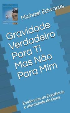 portada Gravidade -Verdadeiro Para Ti Mas Não Para MIM: Evidèncias Da Existència E Identidade de Deus (en Portugués)