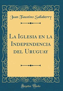 portada La Iglesia en la Independencia del Uruguay (Classic Reprint)