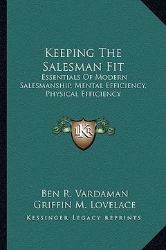 portada keeping the salesman fit: essentials of modern salesmanship, mental efficiency, physical efficiency (en Inglés)