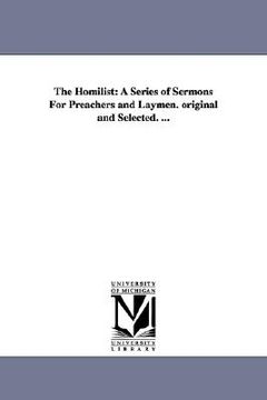 portada the homilist: a series of sermons for preachers and laymen. original and selected. ... (en Inglés)