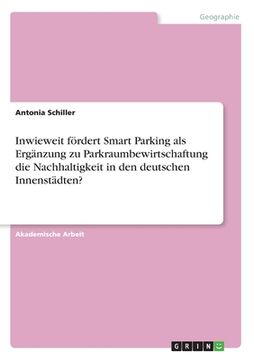 portada Inwieweit fördert Smart Parking als Ergänzung zu Parkraumbewirtschaftung die Nachhaltigkeit in den deutschen Innenstädten? (en Alemán)