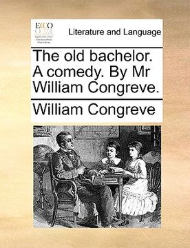 portada the old bachelor. a comedy. by mr william congreve. (en Inglés)