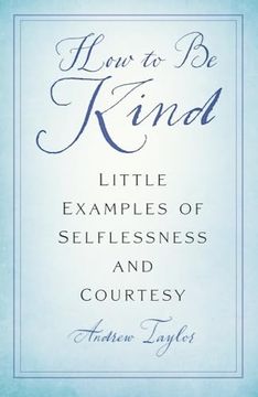 portada How to Be Kind: Little Examples of Selflessness and Courtesy (en Inglés)