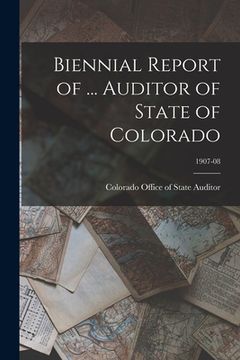 portada Biennial Report of ... Auditor of State of Colorado; 1907-08 (en Inglés)