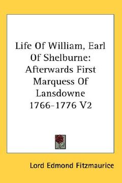 portada life of william, earl of shelburne: afterwards first marquess of lansdowne 1766-1776 v2