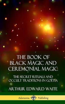 portada The Book of Black Magic and Ceremonial Magic: The Secret Rituals and Occult Traditions in Goëtia (Hardcover) (en Inglés)