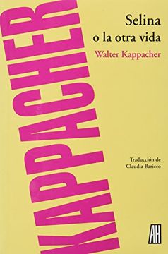 portada Selina o la Otra Vida - Walter Kappacher - Libro Físico