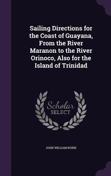 portada Sailing Directions for the Coast of Guayana, From the River Maranon to the River Orinoco, Also for the Island of Trinidad