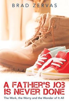 portada A Father's Job Is Never Done: The Work, the Worry and the Wonder of It All