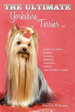 portada The Ultimate Yorkshire Terrier Book: Guide to Caring, Raising, Training, Breeding, Whelping, Feeding and Loving a Yorkie (en Inglés)