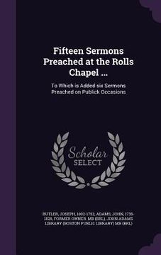 portada Fifteen Sermons Preached at the Rolls Chapel ...: To Which is Added six Sermons Preached on Publick Occasions (in English)