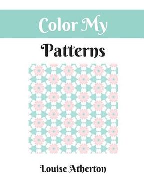 portada Color My Patterns: A Coloring Book for Adults (en Inglés)