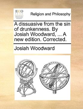 portada a dissuasive from the sin of drunkenness. by josiah woodward, ... a new edition. corrected. (en Inglés)