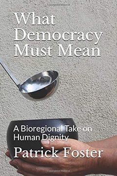 portada What Democracy Must Mean: A Bioregional Take on Human Dignity (en Inglés)