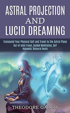 portada Astral Projection and Lucid Dreaming: Transcend Your Physical Self and Travel to the Astral Plane (Out-Of-Body Travel, Guided Meditation, Self Hypnosis, Binaural Beats) (en Inglés)