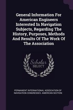 portada General Information For American Engineers Interested In Navigation Subjects, Regarding The History, Purposes, Methods And Results Of The Work Of The (en Inglés)