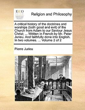portada a critical history of the doctrines and worships (both good and evil of the church from adam to our saviour jesus christ; ... written in french by m (en Inglés)