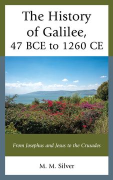 portada The History of Galilee, 47 BCE to 1260 CE: From Josephus and Jesus to the Crusades (en Inglés)