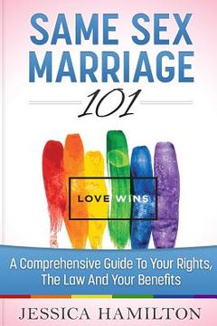 portada Same Sex Marriage 101: A Comprehensive Guide to Your Rights, The Law & Your Benefits (en Inglés)