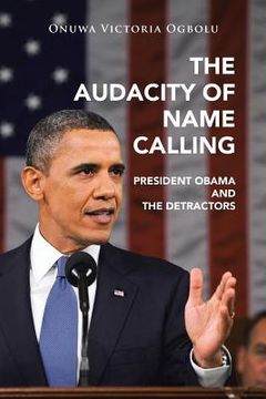 portada The Audacity of Name Calling: President Obama and the Detractors (en Inglés)
