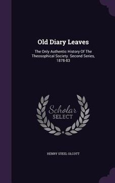 portada Old Diary Leaves: The Only Authentic History Of The Theosophical Society. Second Series, 1878-83 (en Inglés)