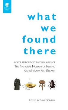 portada What We Found There: Poets Respond to the Teasures of the National Museum of Ireland (en Inglés)