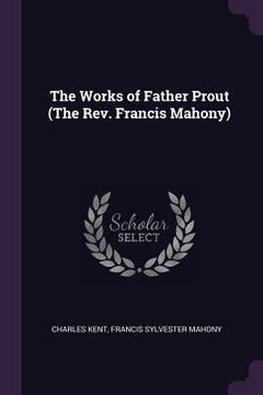 portada The Works of Father Prout (The Rev. Francis Mahony) (en Inglés)