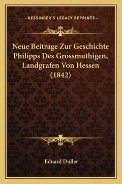 portada Neue Beitrage Zur Geschichte Philipps Des Grossmuthigen, Landgrafen Von Hessen (1842) (en Alemán)