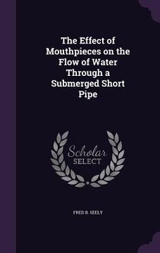 portada The Effect of Mouthpieces on the Flow of Water Through a Submerged Short Pipe (en Inglés)