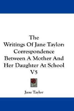 portada the writings of jane taylor: correspondence between a mother and her daughter at school v5 (in English)