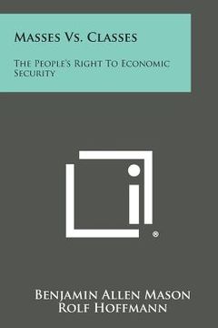 portada Masses Vs. Classes: The People's Right To Economic Security (en Inglés)
